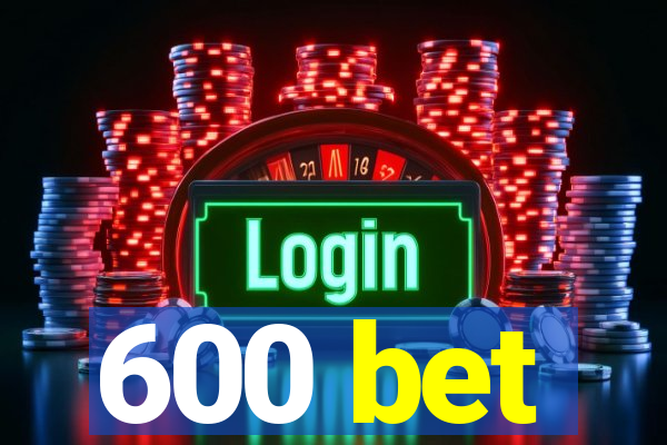 600 bet